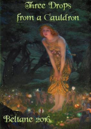 Book Three Drops from a Cauldron: Beltane 2016 Kate Garrett