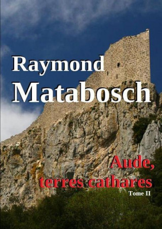 Carte Aude, Terres Cathares Tome II Raymond Matabosch