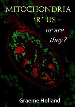 Carte Mitochondria 'R' Us - or are They? Graeme Holland
