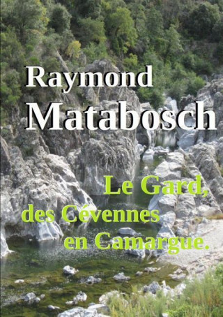 Kniha Gard, Des Cevennes En Camargue. Raymond Matabosch