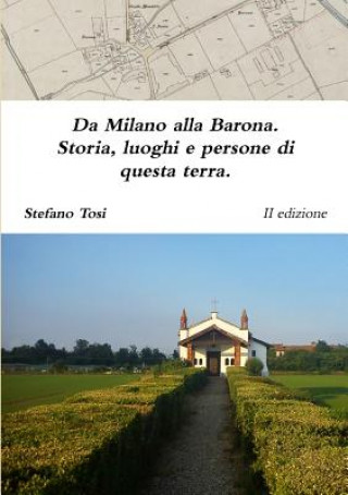 Knjiga Da Milano Alla Barona. Storia, Luoghi e Persone Di Questa Terra. Stefano Tosi