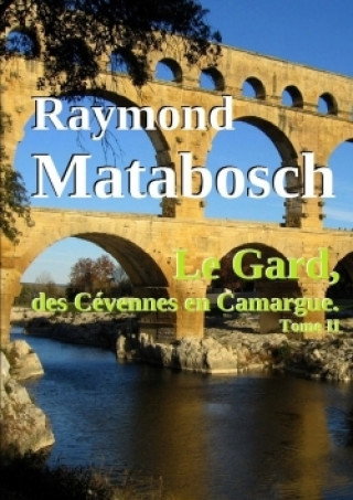 Könyv Gard, Des Cevennes En Camargue. - Tome II Raymond Matabosch