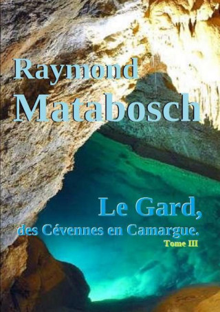 Kniha Gard, Des Cevennes En Camargue. - Tome III Raymond Matabosch