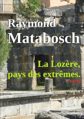Carte La Lozere, Pays Des Extremes. - Tome III Raymond Matabosch