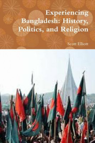 Kniha Experiencing Bangladesh: History, Politics, and Religion Scott Elliott