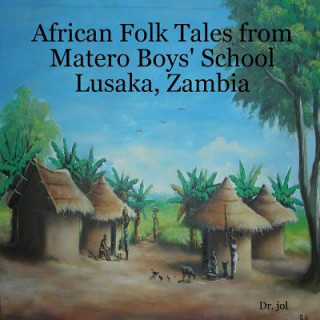 Книга African Folk Tales from Matero Boys' School Lusaka, Zambia Dr Jol