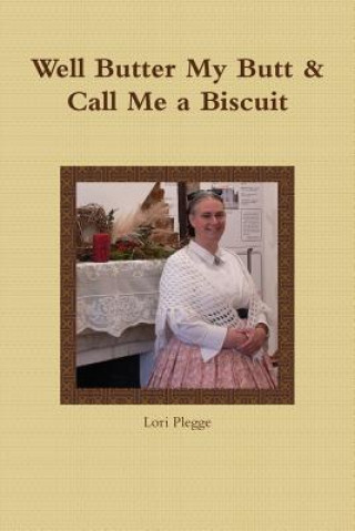 Book Well, Butter My Butt & Call Me A Biscuit Lori Plegge