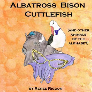 Knjiga Albatross, Bison, Cuttlefish (and Other Animals of the Alphabet) Renee Rigdon