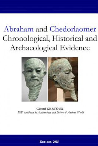 Book Abraham and Chedorlaomer: Chronological, Historical and Archaeological Evidence Gerard Gertoux