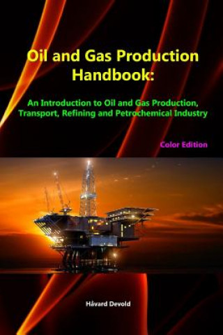 Kniha Oil and Gas Production Handbook: an Introduction to Oil and Gas Production, Transport, Refining and Petrochemical Industry (Color Edition) Havard Devold