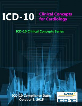 Könyv ICD-10: Clinical Concepts for Cardiology (ICD-10 Clinical Concepts Series) Centers for Medicare &. Medicaid (Cms)