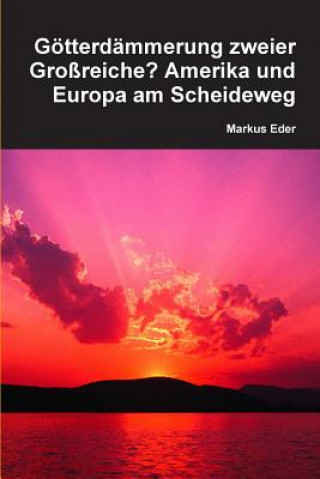 Książka Gotterdammerung Zweier Grossreiche? Amerika Und Europa am Scheideweg Markus Eder