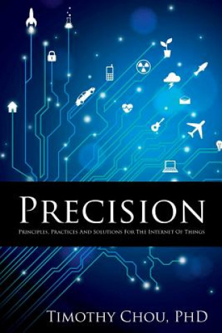 Carte Precision: Principles, Practices and Solutions for the Internet of Things Timothy Chou