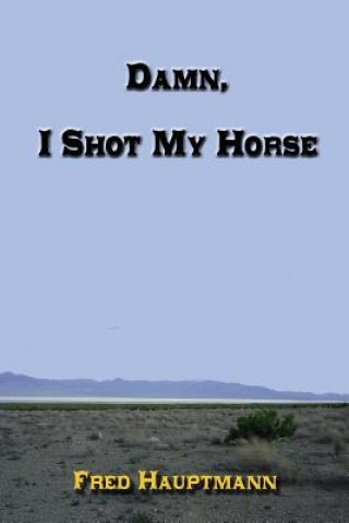 Buch Damn, I Shot My Horse Fred Hauptmann