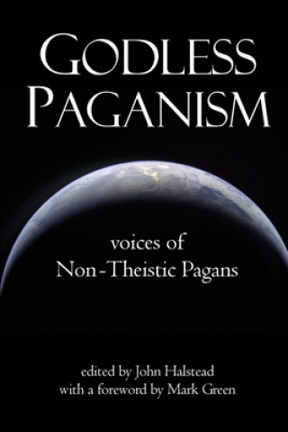 Książka Godless Paganism: Voices of Non-Theistic Pagans John Halstead