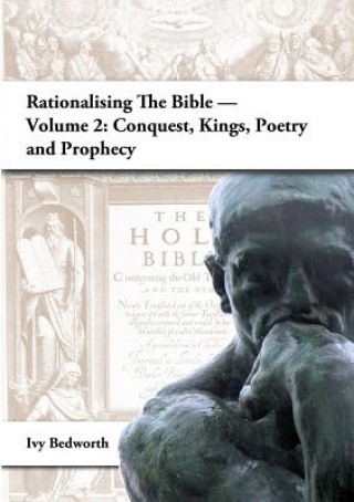 Knjiga Rationalising the Bible - Volume 2: Conquest, Kings, Poetry and Prophecy Ivy Bedworth