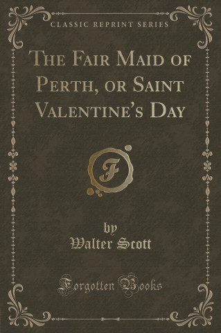 Książka The Fair Maid of Perth, or Saint Valentine's Day (Classic Reprint) Walter Scott