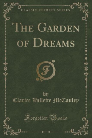 Книга The Garden of Dreams (Classic Reprint) Clarice Vallette McCauley