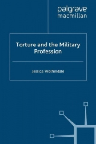 Könyv Torture and the Military Profession J. Wolfendale