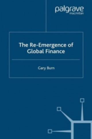 Könyv Re-Emergence of Global Finance G. Burn