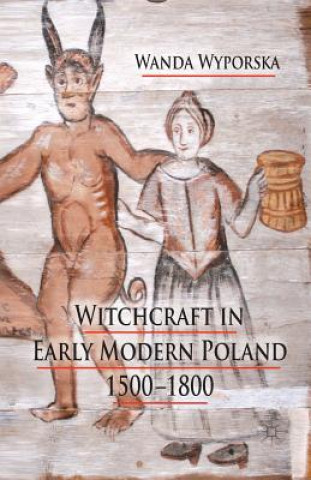Könyv Witchcraft in Early Modern Poland, 1500-1800 W. Wyporska