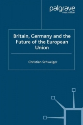 Kniha Britain, Germany and the Future of the European Union Christian Schweiger