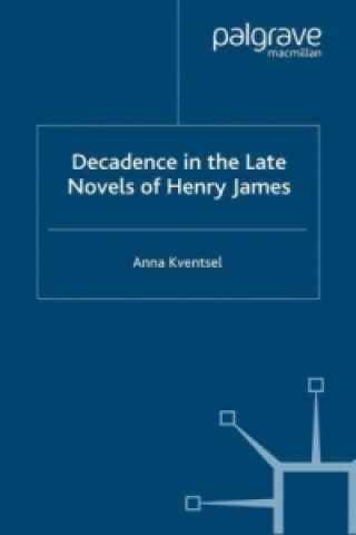 Könyv Decadence in the Late Novels of Henry James Anna Kventsel