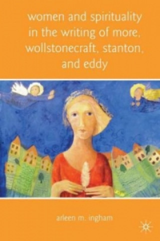 Carte Women and Spirituality in the Writing of More, Wollstonecraft, Stanton, and Eddy A. Ingham