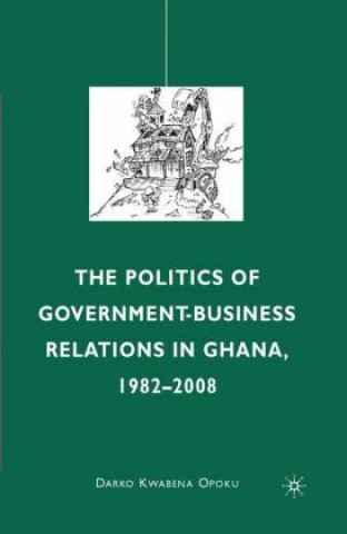Könyv Politics of Government-Business Relations in Ghana, 1982-2008 Darko Kwabena Opoku