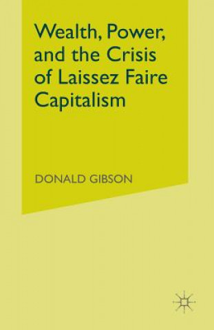 Kniha Wealth, Power, and the Crisis of Laissez Faire Capitalism D. Gibson