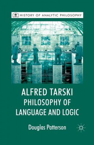 Książka Alfred Tarski: Philosophy of Language and Logic Douglas Patterson