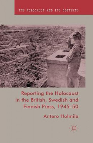 Carte Reporting the Holocaust in the British, Swedish and Finnish Press, 1945-50 A. Holmila