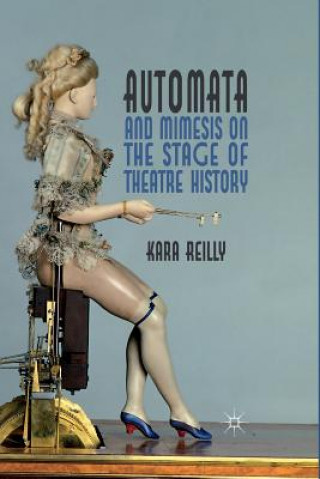 Könyv Automata and Mimesis on the Stage of Theatre History K. Reilly