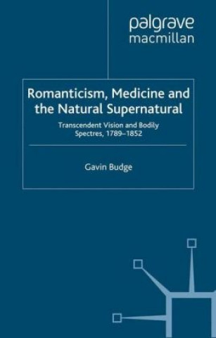 Könyv Romanticism, Medicine and the Natural Supernatural Gavin Budge