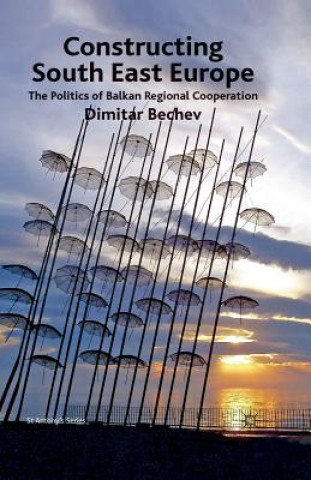 Kniha Constructing South East Europe Dimitar Bechev