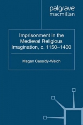 Carte Imprisonment in the Medieval Religious Imagination, c. 1150-1400 Megan Cassidy-Welch