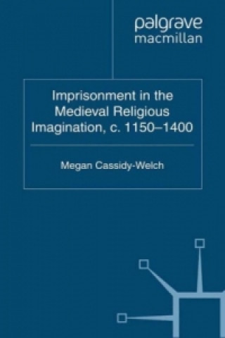 Kniha Imprisonment in the Medieval Religious Imagination, c. 1150-1400 Megan Cassidy-Welch