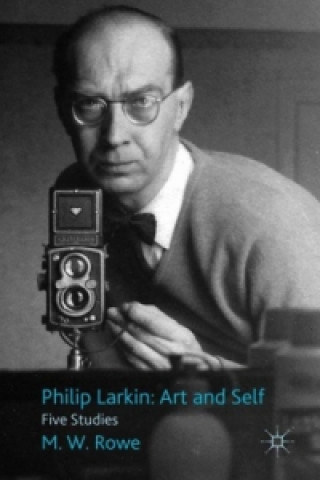 Carte Philip Larkin: Art and Self M. Rowe