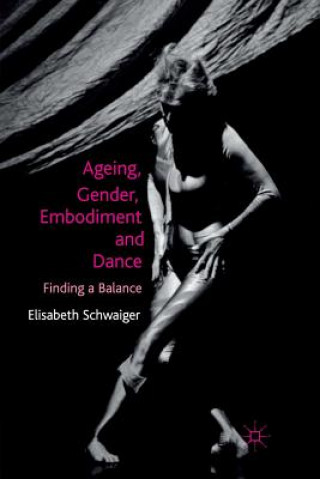 Könyv Ageing, Gender, Embodiment and Dance Elisabeth Schwaiger