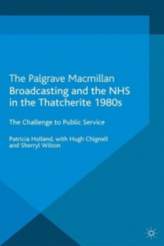 Kniha Broadcasting and the NHS in the Thatcherite 1980s Patricia Holland