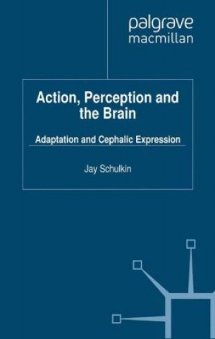 Könyv Action, Perception and the Brain J. Schulkin