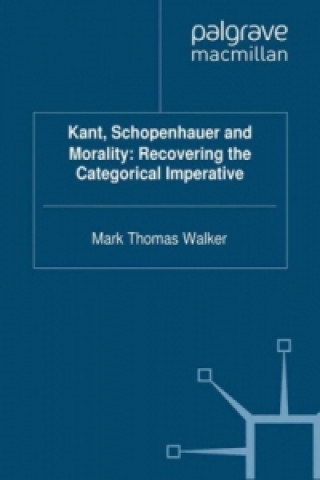 Kniha Kant, Schopenhauer and Morality: Recovering the Categorical Imperative M. Walker