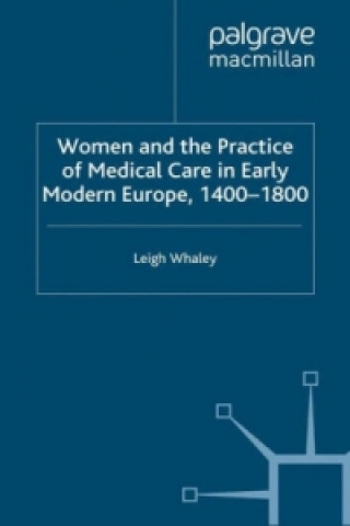 Buch Women and the Practice of Medical Care in Early Modern Europe, 1400-1800 L. F. Whaley