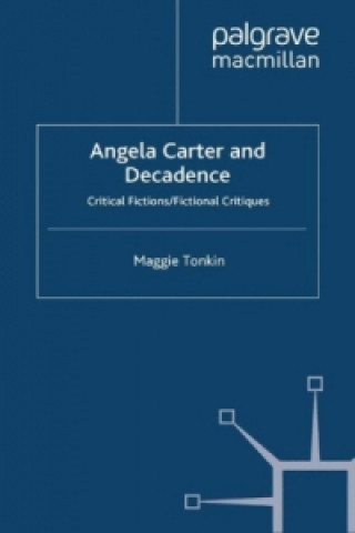 Carte Angela Carter and Decadence Maggie Tonkin