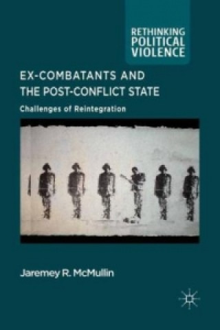 Livre Ex-Combatants and the Post-Conflict State Jaremey McMullin