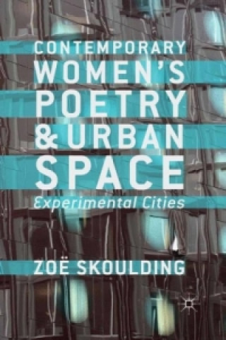 Könyv Contemporary Women's Poetry and Urban Space Zoe Skoulding