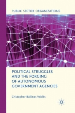 Kniha Political Struggles and the Forging of Autonomous Government Agencies Cristopher Ballinas Valdes