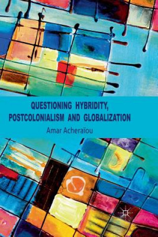 Book Questioning Hybridity, Postcolonialism and Globalization Amar Acheraiou