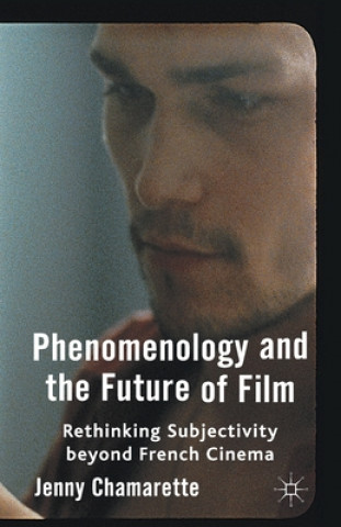 Carte Phenomenology and the Future of Film Jenny Chamarette