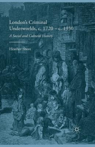 Könyv London's Criminal Underworlds, c. 1720 - c. 1930 Heather Shore